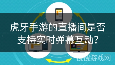 虎牙手游的直播间是否支持实时弹幕互动？