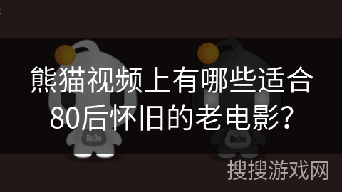 熊猫视频上有哪些适合80后怀旧的老电影? 熊猫视频上有哪些适合80后怀旧的老电影?