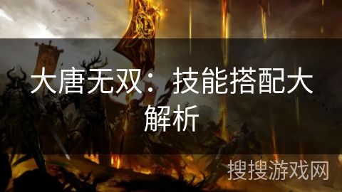 大唐无双：技能搭配大解析