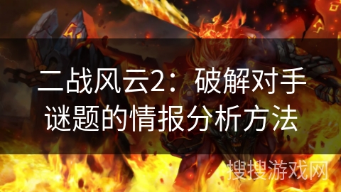 二战风云2:破解对手谜题的情报分析方法 二战风云2:破解对手谜题的情报分析方法
