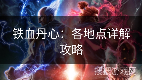 铁血丹心:各地点详解攻略 铁血丹心:各地点详解攻略