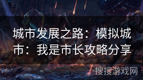 城市发展之路:模拟城市:我是市长攻略分享 城市发展之路:模拟城市:我是市长攻略分享