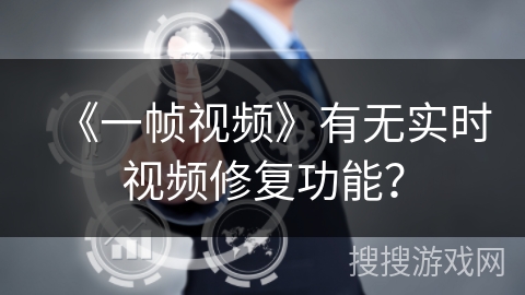 《一帧视频》有无实时视频修复功能？