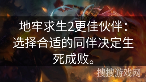 地牢求生2更佳伙伴：选择合适的同伴决定生死成败。
