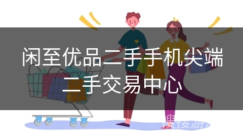 闲至优品二手手机尖端二手交易中心