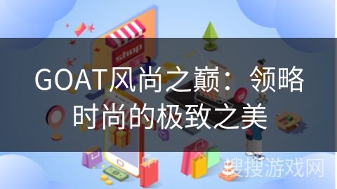GOAT风尚之巅：领略时尚的极致之美