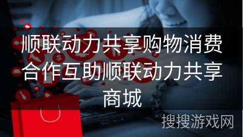 顺联动力共享购物消费合作互助顺联动力共享商城