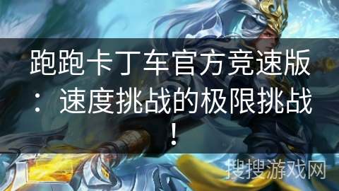 跑跑卡丁车官方竞速版:速度挑战的极限挑战! 跑跑卡丁车官方竞速版:速度挑战的极限挑战!