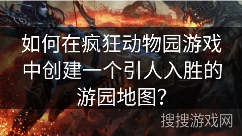 如何在疯狂动物园游戏中创建一个引人入胜的游园地图? 如何在疯狂动物园游戏中创建一个引人入胜的游园地图?