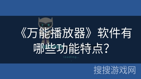 《万能播放器》软件有哪些功能特点? 《万能播放器》软件有哪些功能特点?