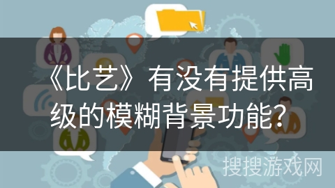《比艺》有没有提供高级的模糊背景功能？