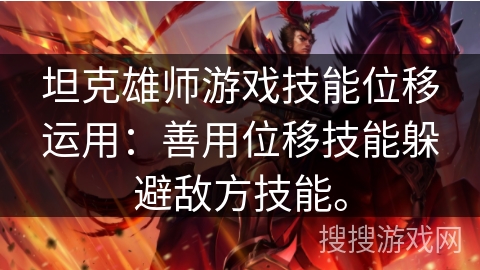 坦克雄师游戏技能位移运用:善用位移技能躲避敌方技能。 坦克雄师游戏技能位移运用:善用位移技能躲避敌方技能。