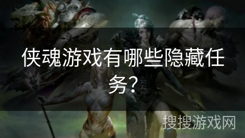 侠魂游戏有哪些隐藏任务？