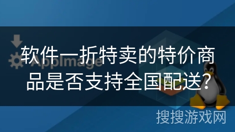 软件一折特卖的特价商品是否支持全国配送? 软件一折特卖的特价商品是否支持全国配送?