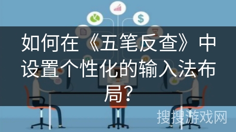 如何在《五笔反查》中设置个性化的输入法布局? 如何在《五笔反查》中设置个性化的输入法布局?