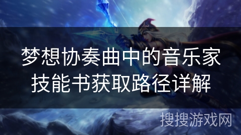梦想协奏曲中的音乐家技能书获取路径详解