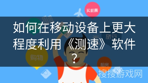 如何在移动设备上更大程度利用《测速》软件? 如何在移动设备上更大程度利用《测速》软件?