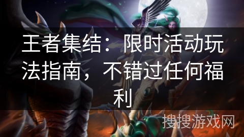 王者集结：限时活动玩法指南，不错过任何福利