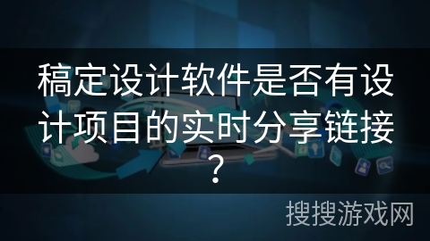 稿定设计软件是否有设计项目的实时分享链接？