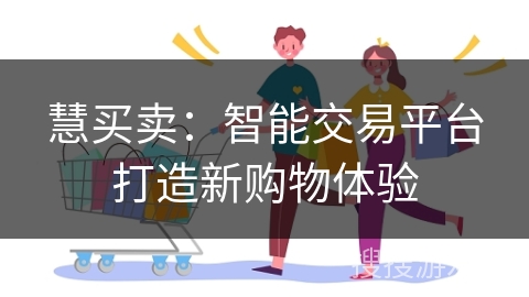 慧买卖:智能交易平台打造新购物体验