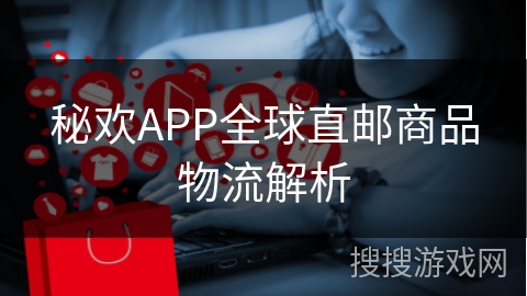 秘欢APP全球直邮商品物流解析