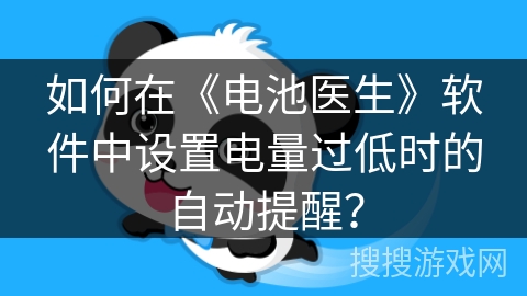 如何在《电池医生》软件中设置电量过低时的自动提醒? 如何在《电池医生》软件中设置电量过低时的自动提醒?
