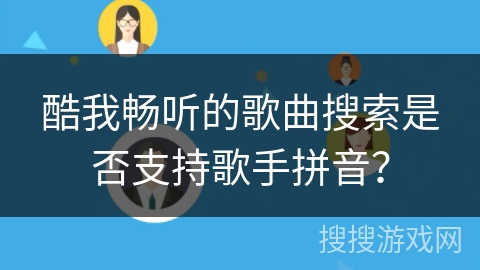 酷我畅听的歌曲搜索是否支持歌手拼音？
