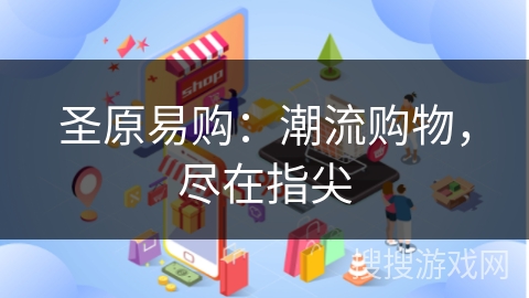 圣原易购:潮流购物,尽在指尖