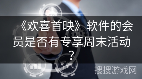 《欢喜首映》软件的会员是否有专享周末活动？