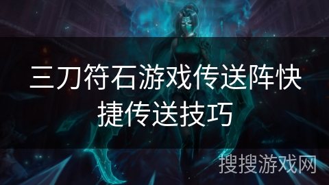 三刀符石游戏传送阵快捷传送技巧 三刀符石游戏传送阵快捷传送技巧
