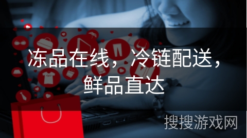 冻品在线，冷链配送，鲜品直达