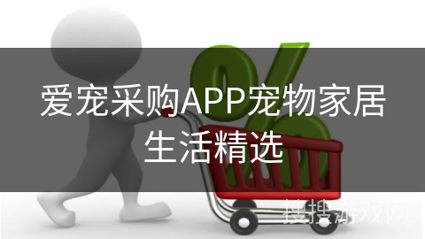 爱宠采购APP宠物家居生活精选