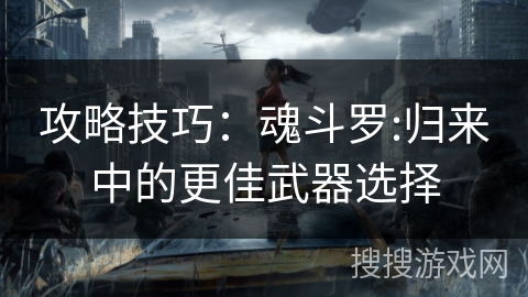 攻略技巧：魂斗罗:归来中的更佳武器选择
