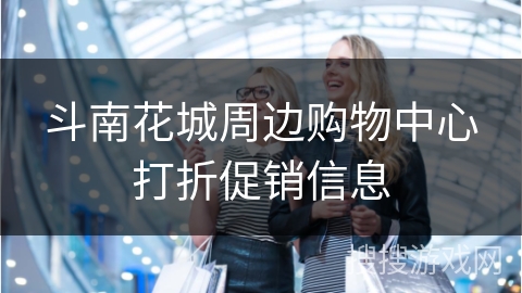 斗南花城周边购物中心打折促销信息