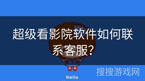 超级看影院软件如何联系客服? 超级看影院软件如何联系客服?