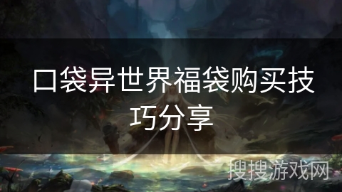 口袋异世界福袋购买技巧分享 口袋异世界福袋购买技巧分享