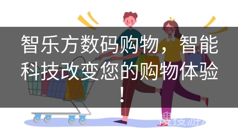 智乐方数码购物，智能科技改变您的购物体验！