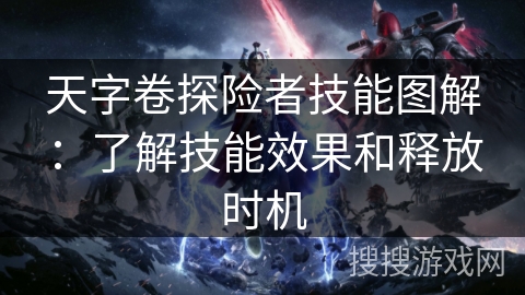 天字卷探险者技能图解：了解技能效果和释放时机