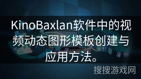 KinoBaxlan软件中的视频动态图形模板创建与应用方法。
