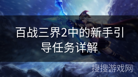 百战三界2中的新手引导任务详解 百战三界2中的新手引导任务详解