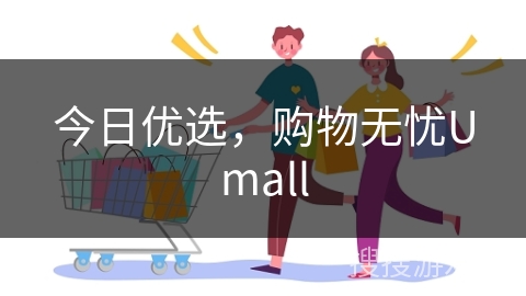 今日优选，购物无忧Umall