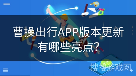曹操出行APP版本更新有哪些亮点？