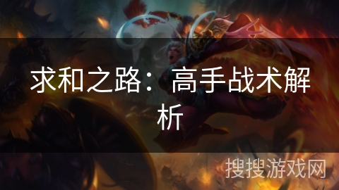 求和之路:高手战术解析 求和之路:高手战术解析