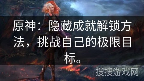 原神:隐藏成就解锁方法,挑战自己的极限目标。 原神:隐藏成就解锁方法,挑战自己的极限目标。