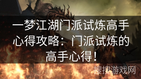 一梦江湖门派试炼高手心得攻略：门派试炼的高手心得！