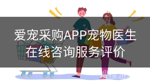 爱宠采购APP宠物医生在线咨询服务评价