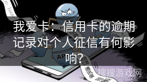 我爱卡：信用卡的逾期记录对个人征信有何影响？
