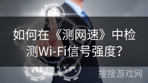 如何在《测网速》中检测Wi-Fi信号强度？