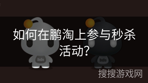 如何在鹏淘上参与秒杀活动? 如何在鹏淘上参与秒杀活动?