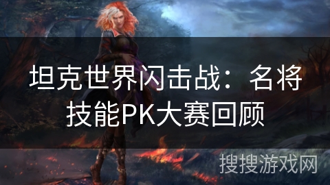 坦克世界闪击战:名将技能PK大赛回顾 坦克世界闪击战:名将技能PK大赛回顾